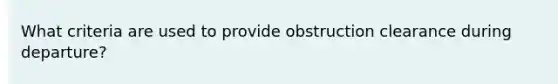 What criteria are used to provide obstruction clearance during departure?