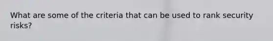 What are some of the criteria that can be used to rank security risks?