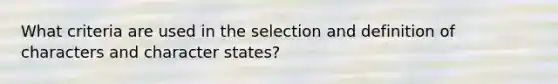 What criteria are used in the selection and definition of characters and character states?