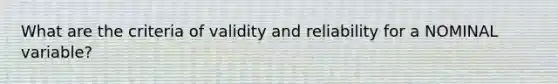 What are the criteria of validity and reliability for a NOMINAL variable?