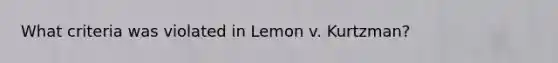 What criteria was violated in Lemon v. Kurtzman?