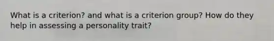 What is a criterion? and what is a criterion group? How do they help in assessing a personality trait?