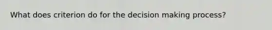 What does criterion do for the decision making process?