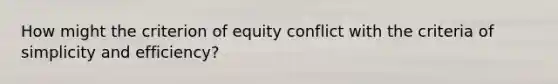 How might the criterion of equity conflict with the criteria of simplicity and efficiency?