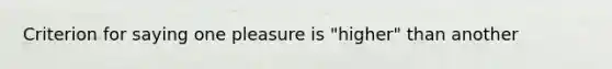 Criterion for saying one pleasure is "higher" than another