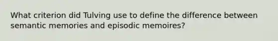 What criterion did Tulving use to define the difference between semantic memories and episodic memoires?