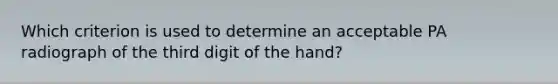 Which criterion is used to determine an acceptable PA radiograph of the third digit of the hand?