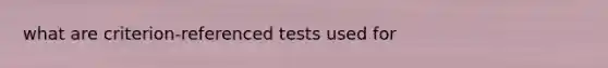 what are criterion-referenced tests used for