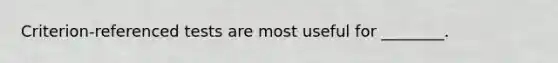 Criterion-referenced tests are most useful for ________.