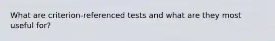 What are criterion-referenced tests and what are they most useful for?