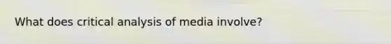 What does critical analysis of media involve?