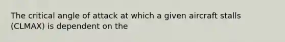 The critical angle of attack at which a given aircraft stalls (CLMAX) is dependent on the