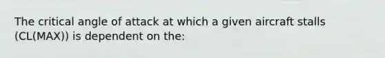 The critical angle of attack at which a given aircraft stalls (CL(MAX)) is dependent on the: