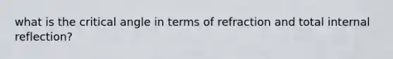 what is the critical angle in terms of refraction and total internal reflection?