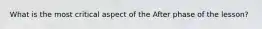 What is the most critical aspect of the After phase of the lesson?