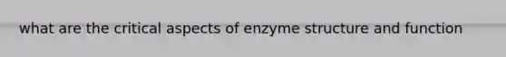 what are the critical aspects of enzyme structure and function