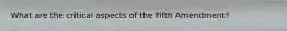 What are the critical aspects of the Fifth Amendment?