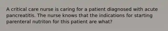 A critical care nurse is caring for a patient diagnosed with acute pancreatitis. The nurse knows that the indications for starting parenteral nutriton for this patient are what?