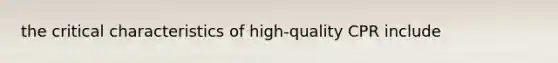 the critical characteristics of high-quality CPR include