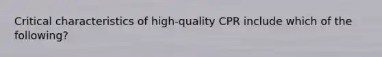 Critical characteristics of high-quality CPR include which of the following?