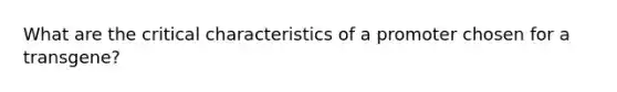 What are the critical characteristics of a promoter chosen for a transgene?