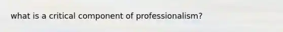 what is a critical component of professionalism?