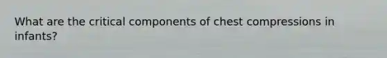 What are the critical components of chest compressions in infants?