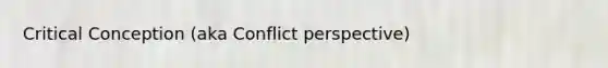 Critical Conception (aka Conflict perspective)