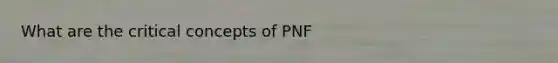 What are the critical concepts of PNF