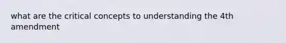 what are the critical concepts to understanding the 4th amendment