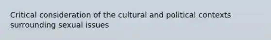 Critical consideration of the cultural and political contexts surrounding sexual issues