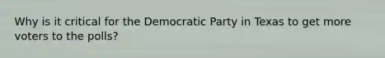 Why is it critical for the Democratic Party in Texas to get more voters to the polls?