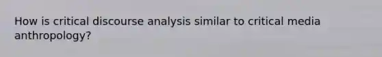 How is critical discourse analysis similar to critical media anthropology?