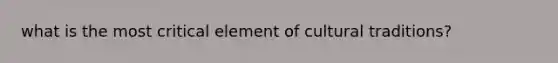 what is the most critical element of cultural traditions?