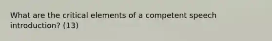 What are the critical elements of a competent speech introduction? (13)