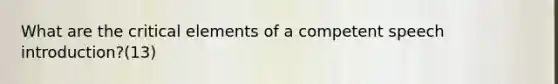 What are the critical elements of a competent speech introduction?(13)