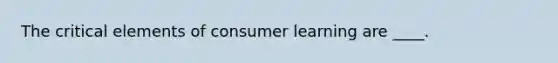 The critical elements of consumer learning are ____.