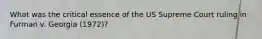 What was the critical essence of the US Supreme Court ruling in Furman v. Georgia (1972)?
