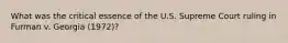 What was the critical essence of the U.S. Supreme Court ruling in Furman v. Georgia (1972)?