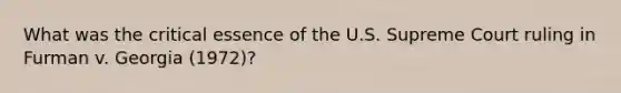 What was the critical essence of the U.S. Supreme Court ruling in Furman v. Georgia (1972)?