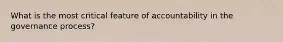 What is the most critical feature of accountability in the governance process?