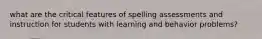 what are the critical features of spelling assessments and instruction for students with learning and behavior problems?