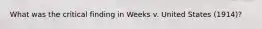 What was the critical finding in Weeks v. United States (1914)?