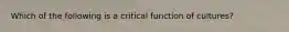 Which of the following is a critical function of cultures?