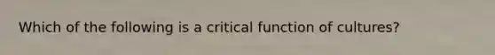 Which of the following is a critical function of cultures?