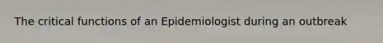 The critical functions of an Epidemiologist during an outbreak