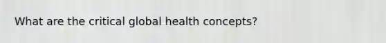 What are the critical global health concepts?