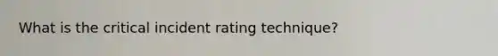 What is the critical incident rating technique?