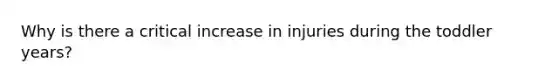 Why is there a critical increase in injuries during the toddler years?