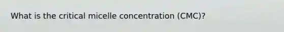 What is the critical micelle concentration (CMC)?